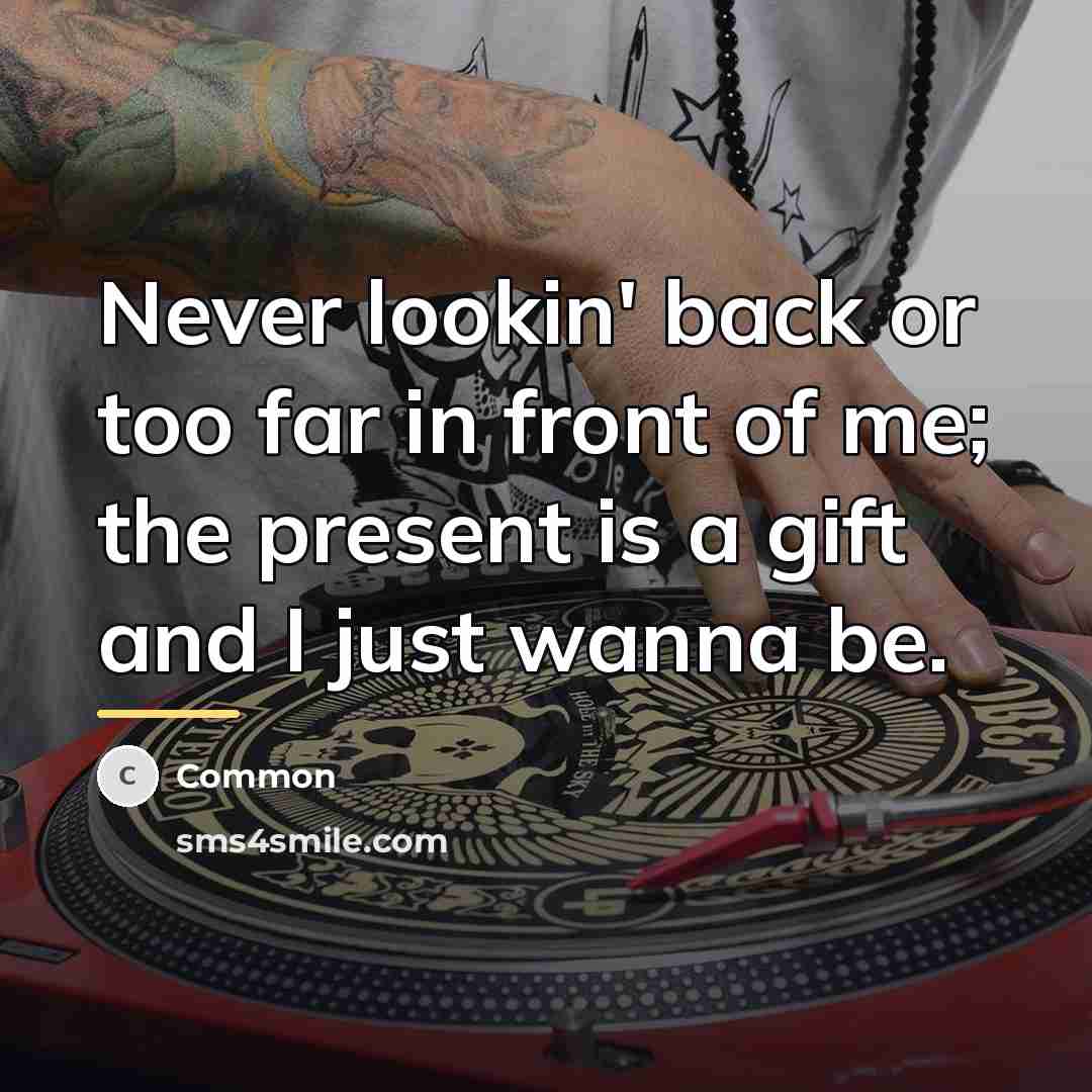 “Never lookin' back or too far in front of me;…” quote by Common
