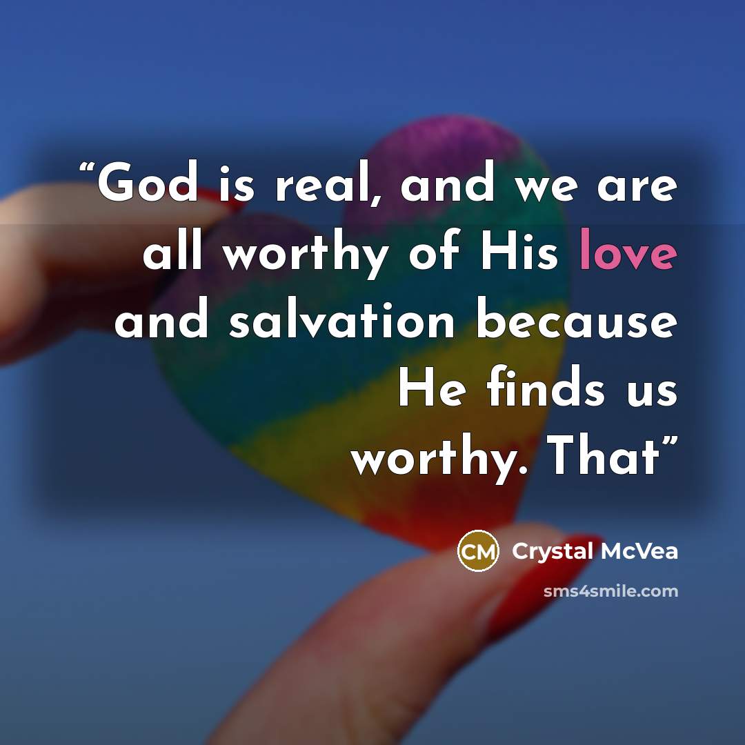 “God is real, and we are all worthy of His love and salvation because He finds us worthy. That” quote by Crystal McVea