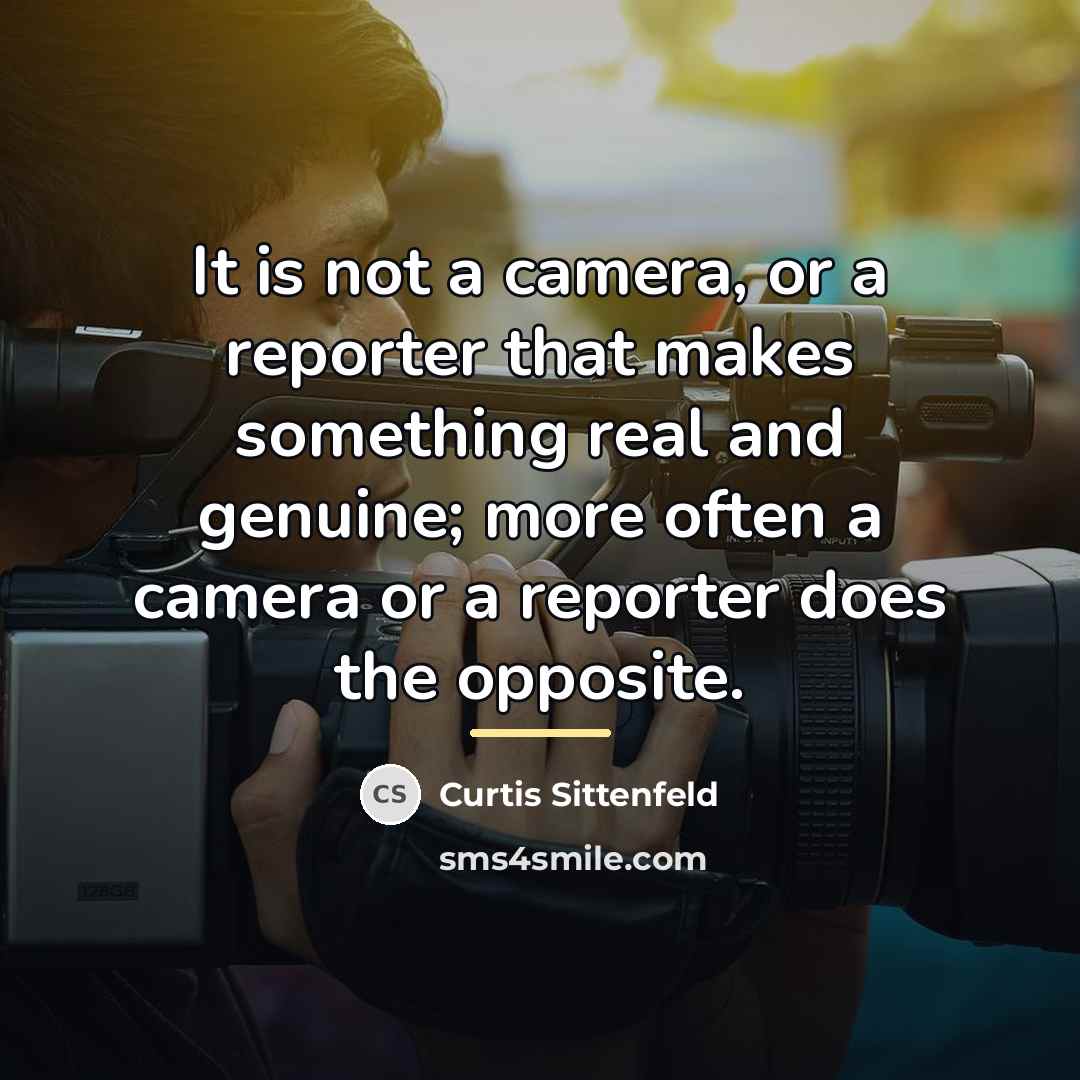 “It is not a camera, or a reporter that makes…” quote by Curtis Sittenfeld