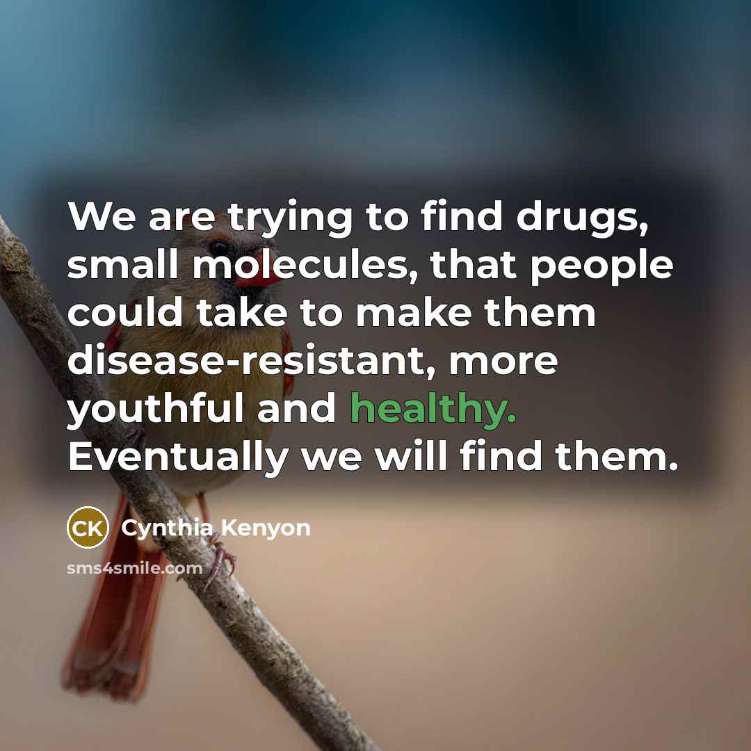 “We are trying to find drugs, small molecules, that people…” quote by Cynthia Kenyon