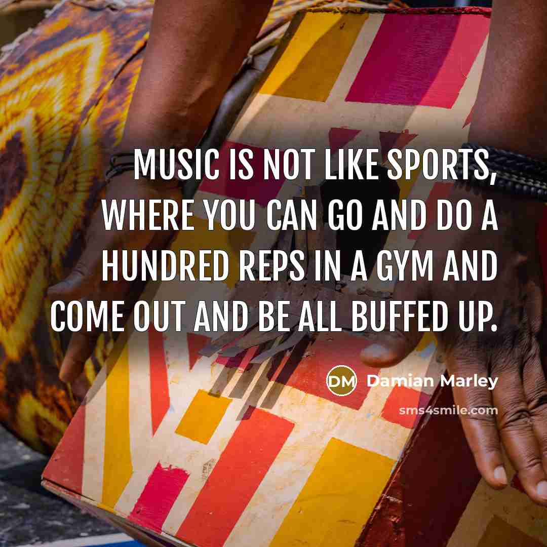 “Music is not like sports, where you can go and…” quote by Damian Marley