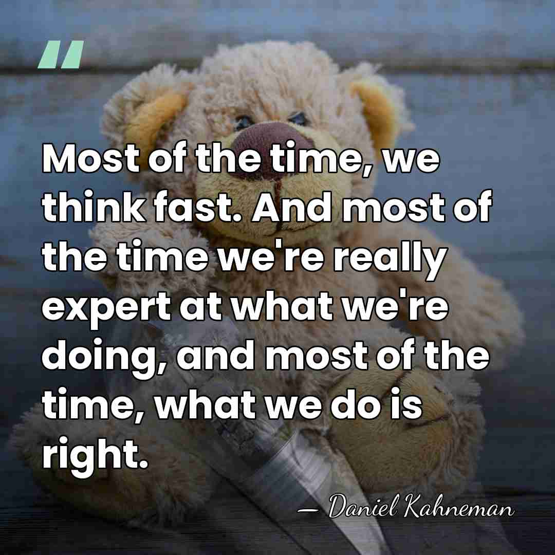 Most of the time, we think fast. And most of the time&hellip; - Daniel Kahneman