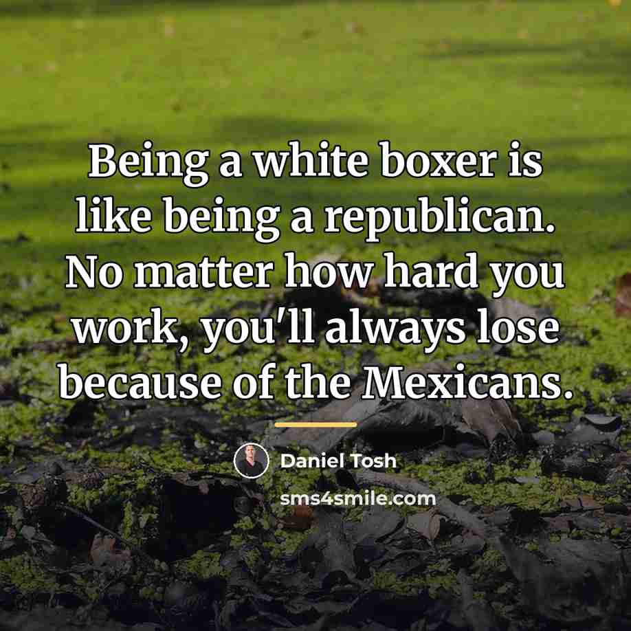 “Being a white boxer is like being a republican. No…” quote by Daniel Tosh