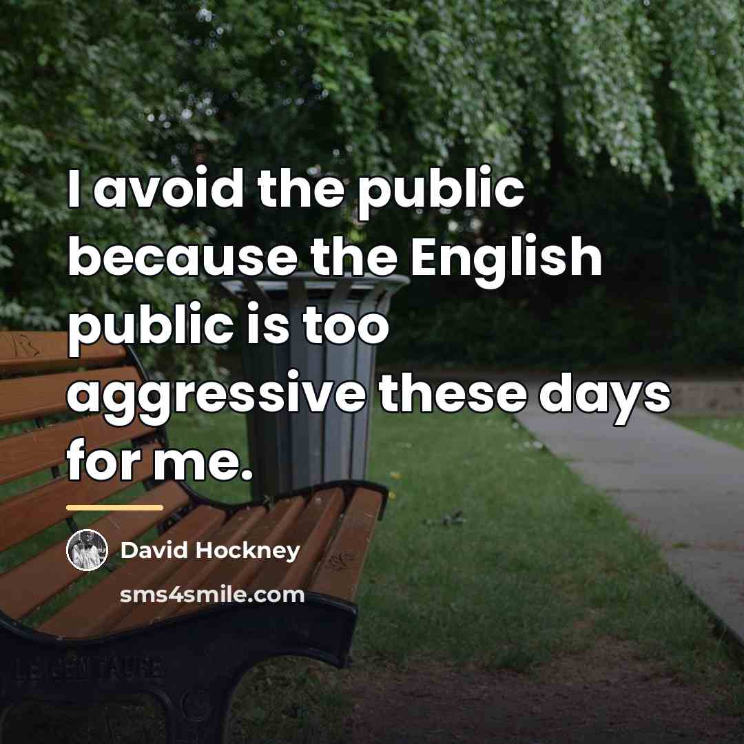 “I avoid the public because the English public is too…” quote by David Hockney