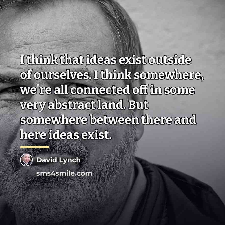 “I think that ideas exist outside of ourselves. I think…” quote by David Lynch