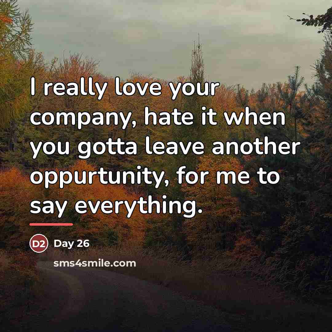 “I really love your company, hate it when you gotta…” quote by Day 26
