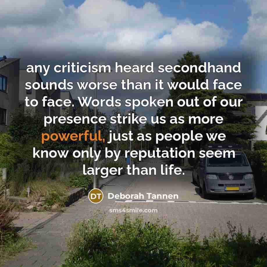 “any criticism heard secondhand sounds worse than it would face…” quote by Deborah Tannen