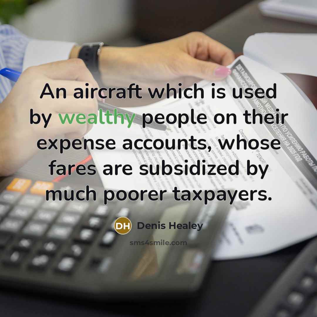 “An aircraft which is used by wealthy people on their…” quote by Denis Healey