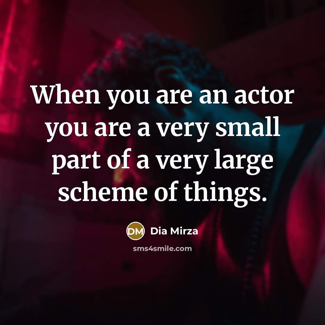 “When you are an actor you are a very small…” quote by Dia Mirza
