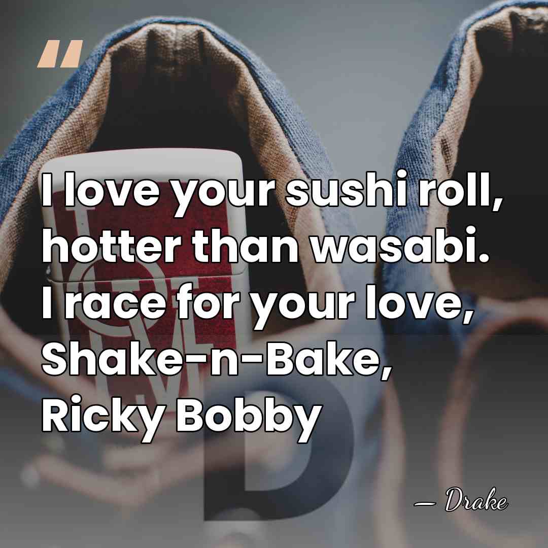 I love your sushi roll, hotter than wasabi. I race for your&hellip; - Drake