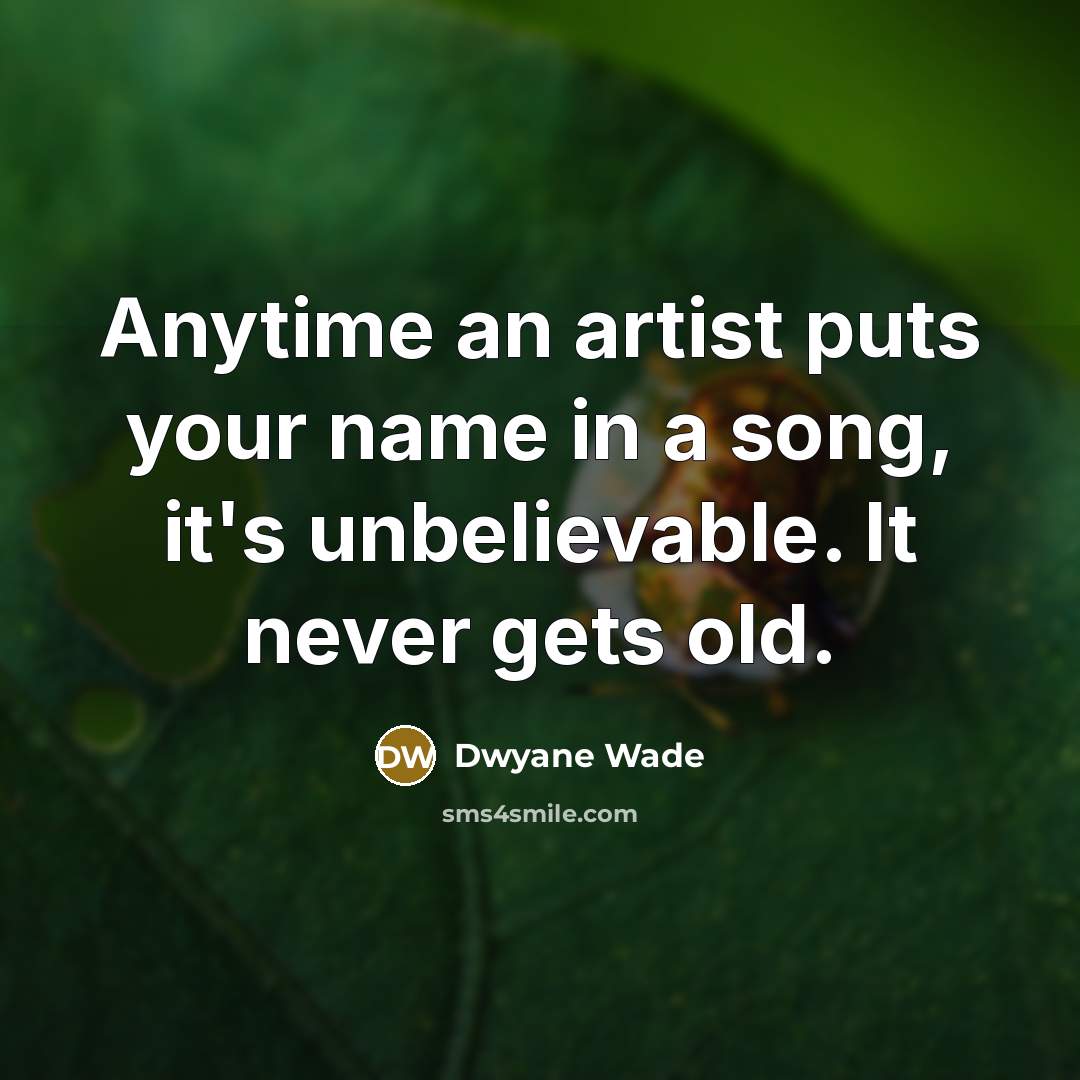 “Anytime an artist puts your name in a song, it's…” quote by Dwyane Wade
