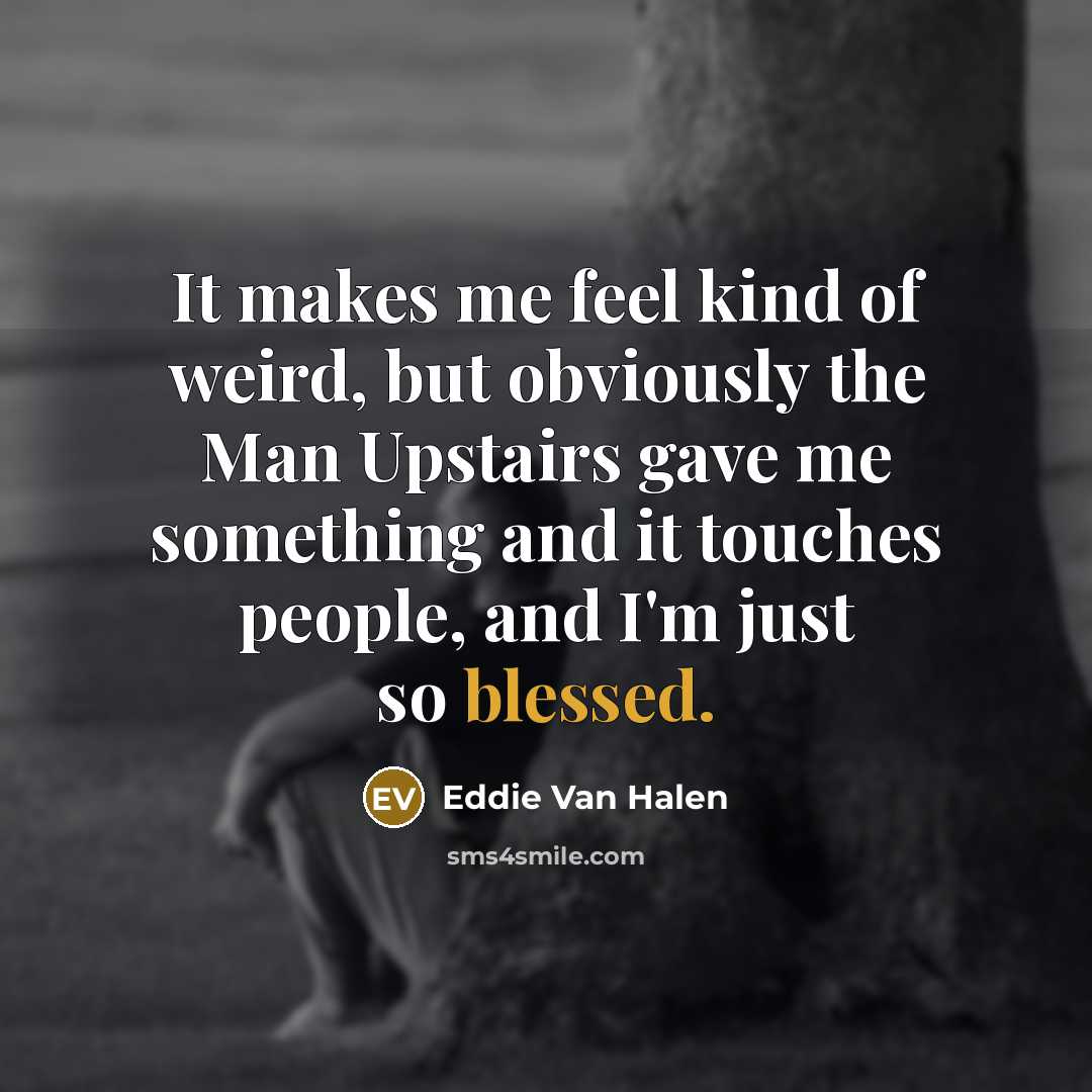 “It makes me feel kind of weird, but obviously the…” quote by Eddie Van Halen