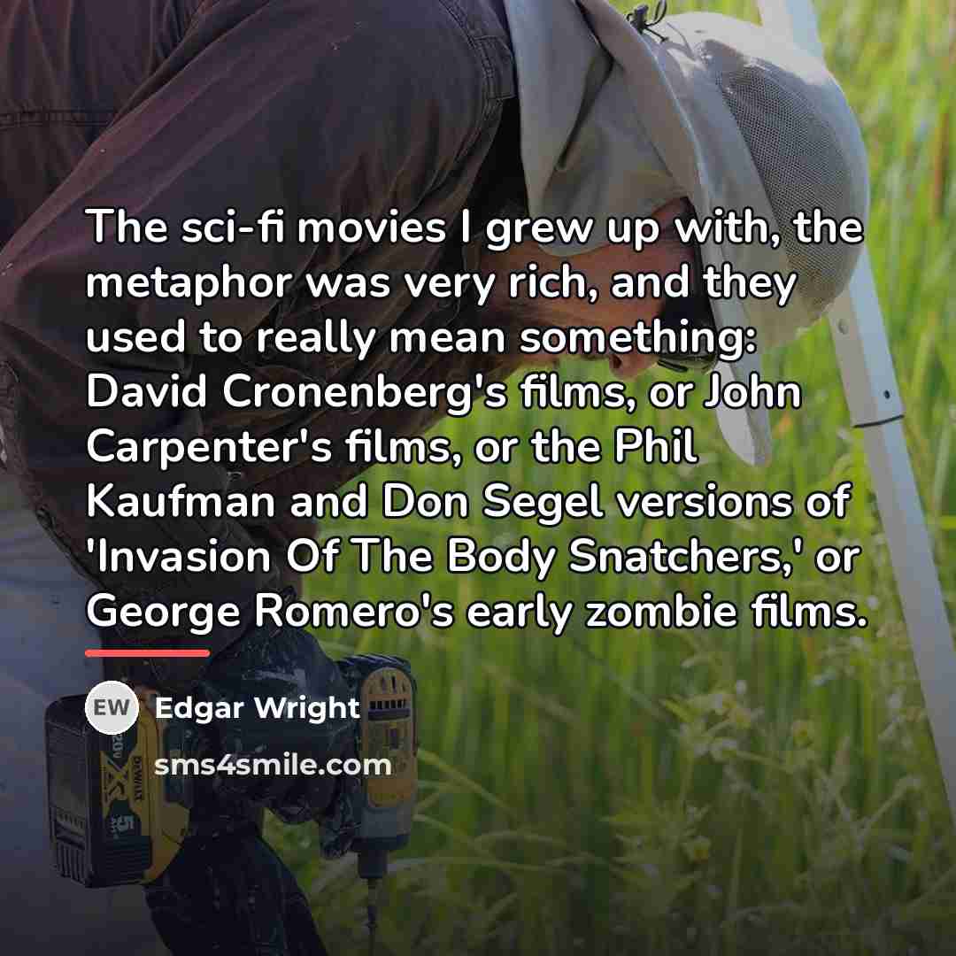 “The sci-fi movies I grew up with, the metaphor was…” quote by Edgar Wright