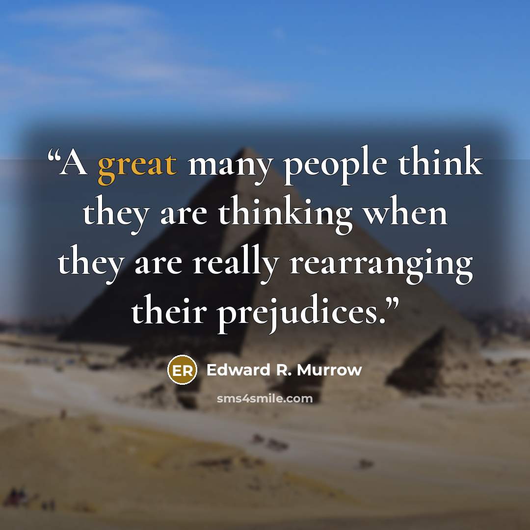 “A great many people think they are thinking when they are really rearranging their prejudices.” quote by Edward R. Murrow
