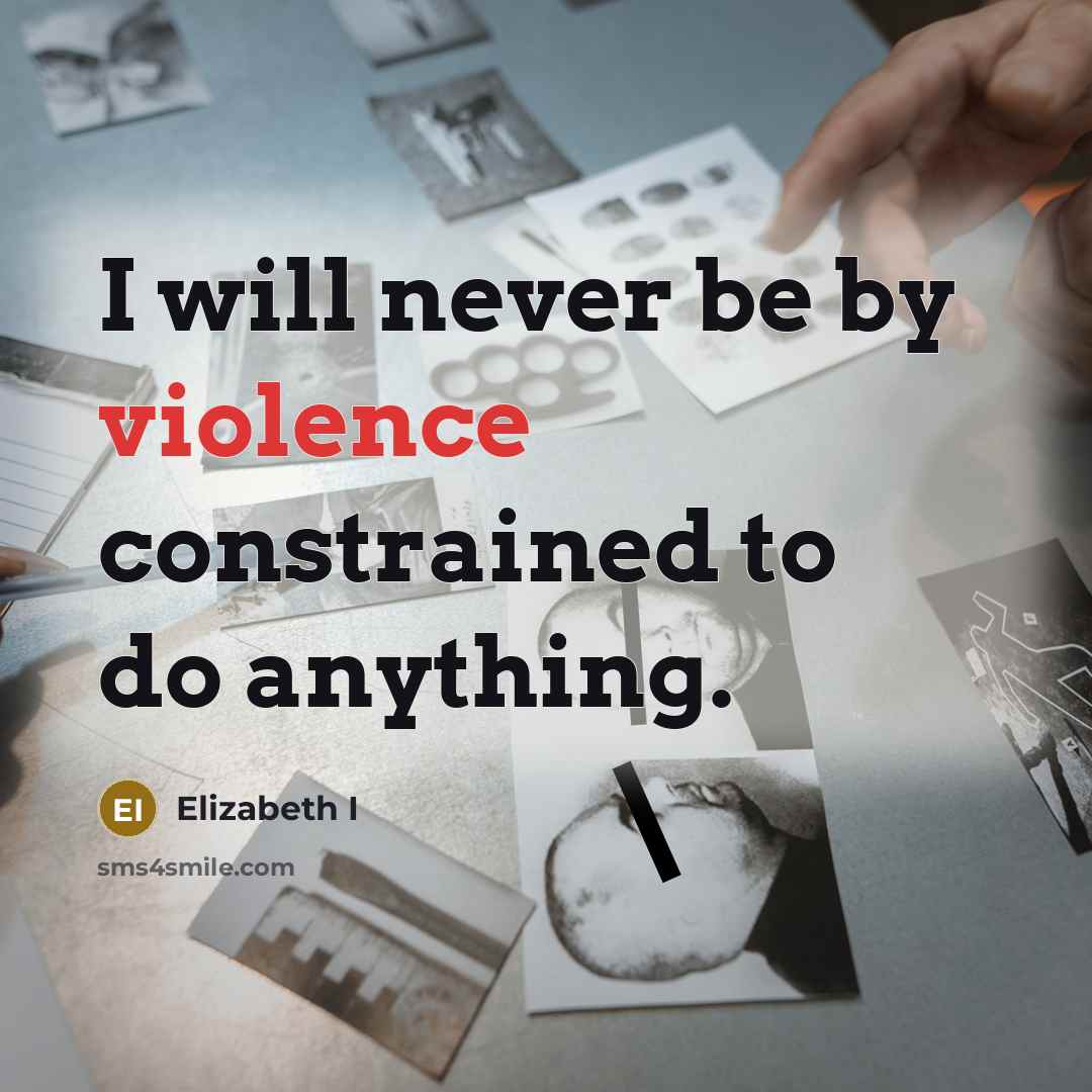 “I will never be by violence constrained to do anything.…” quote by Elizabeth I