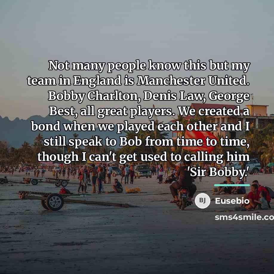 “Not many people know this but my team in England…” quote by Eusebio