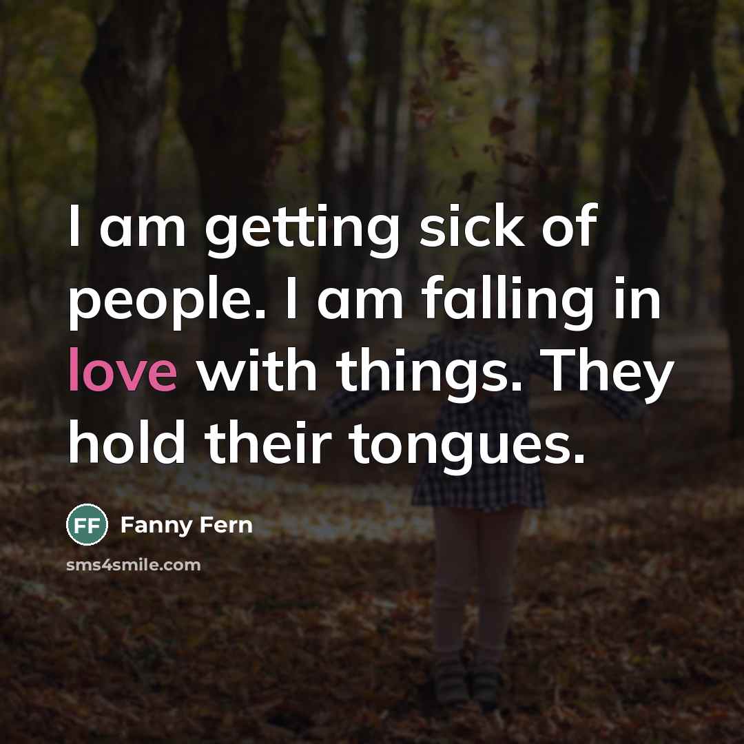 “I am getting sick of people. I am falling in…” quote by Fanny Fern