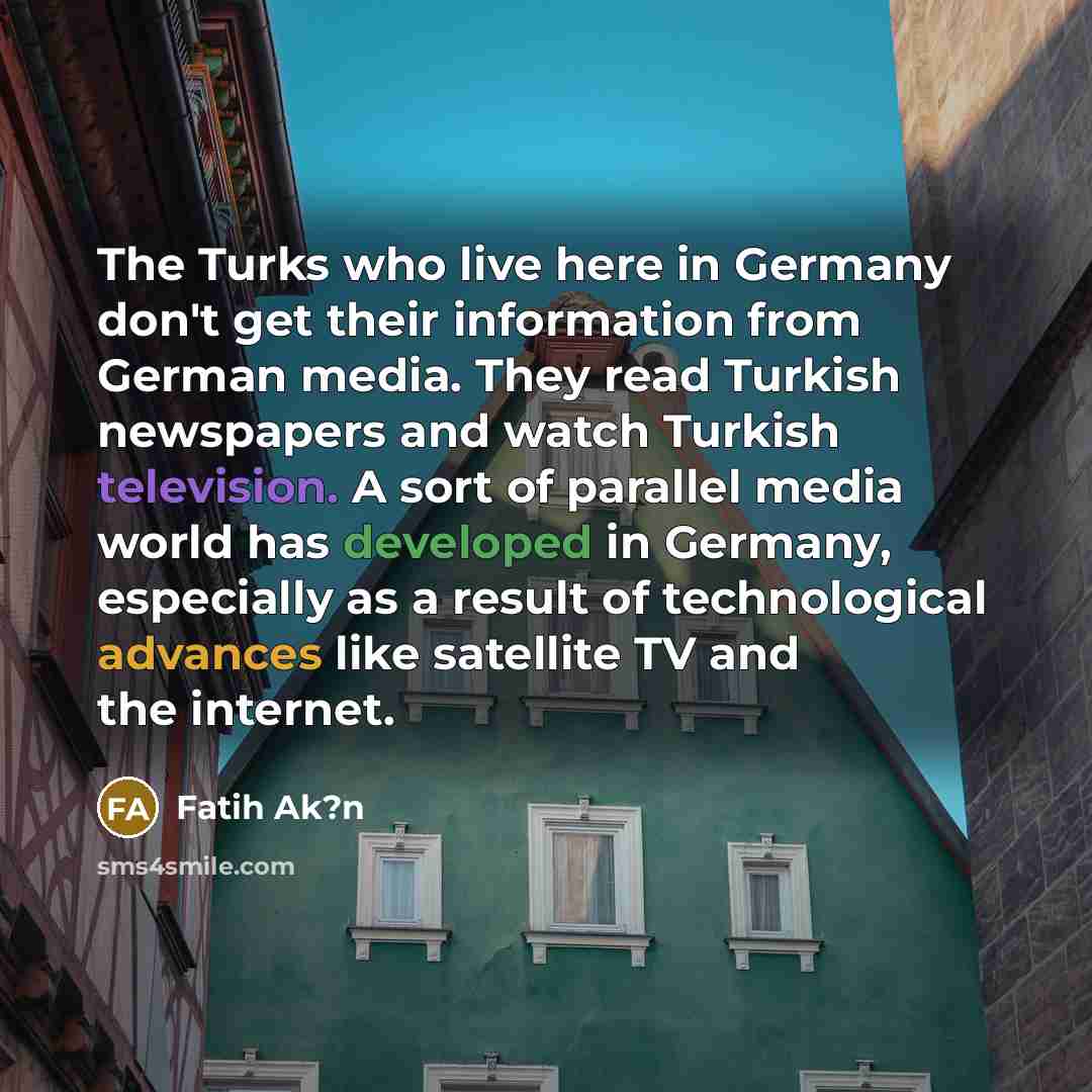“The Turks who live here in Germany don't get their…” quote by Fatih Ak?n
