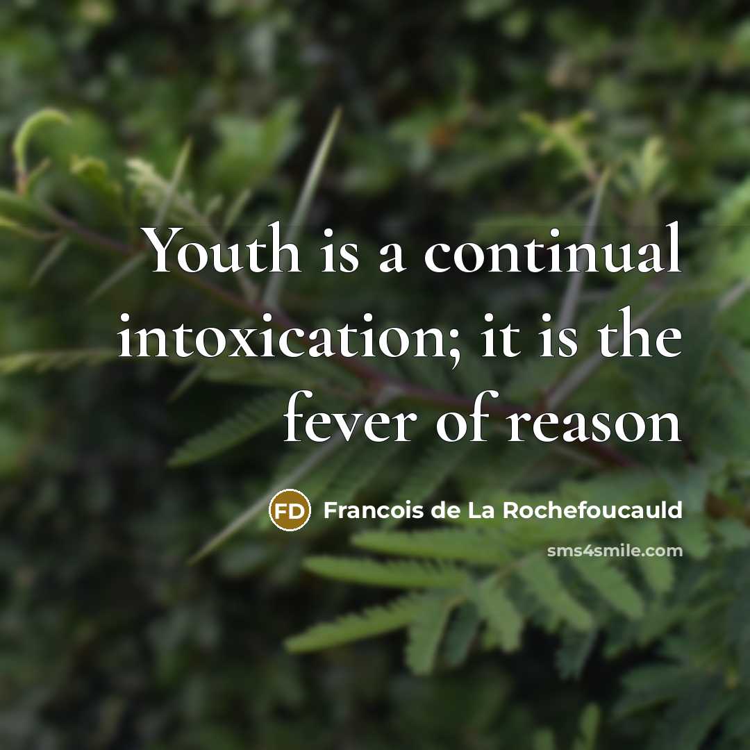 “Youth is a continual intoxication; it is the fever of…” quote by François De La Rochefoucauld
