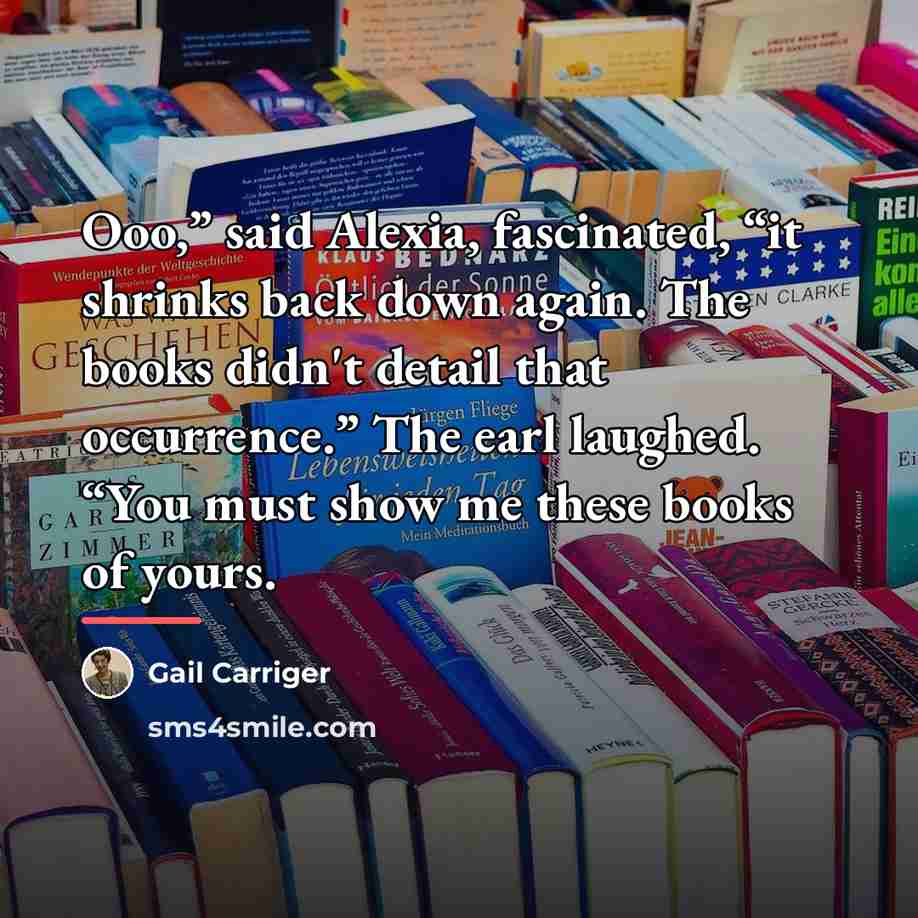 “Ooo,” said Alexia, fascinated, “it shrinks back down again. The…” quote by Gail Carriger