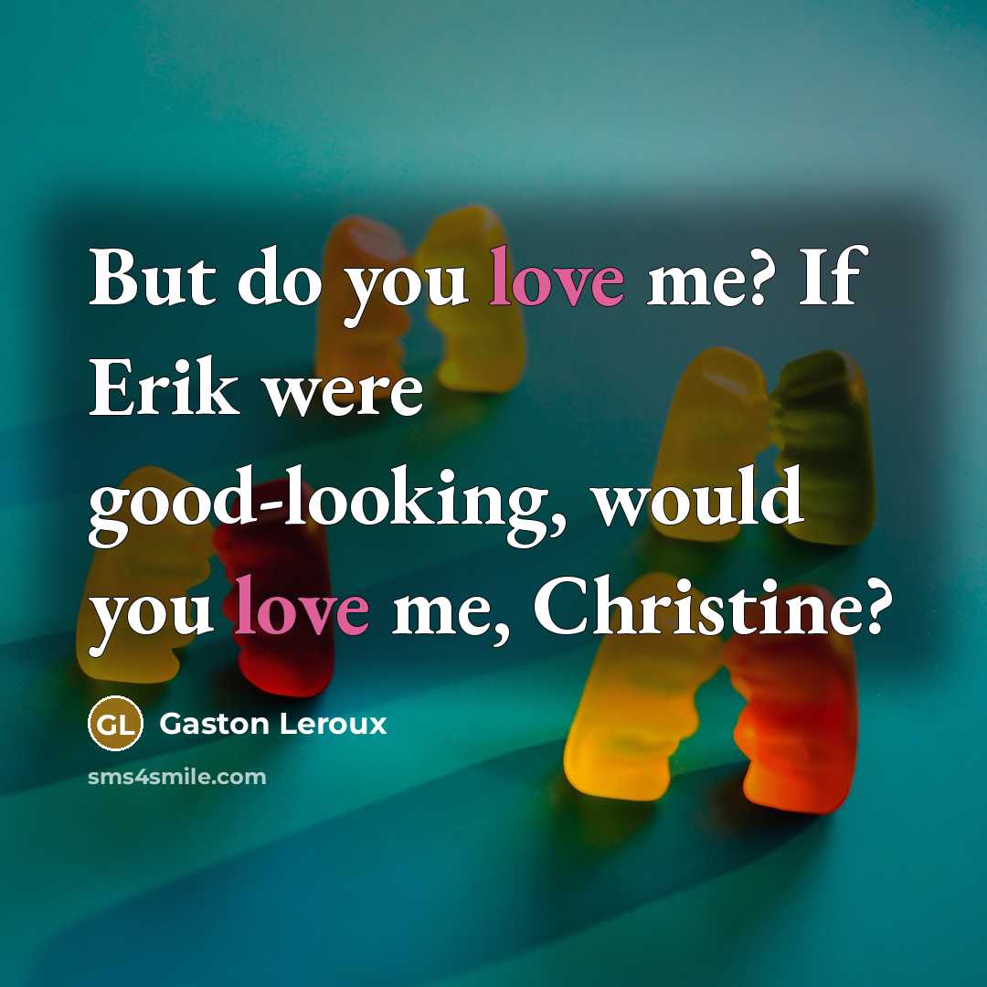 “But do you love me? If Erik were good-looking, would…” quote by Gaston Leroux
