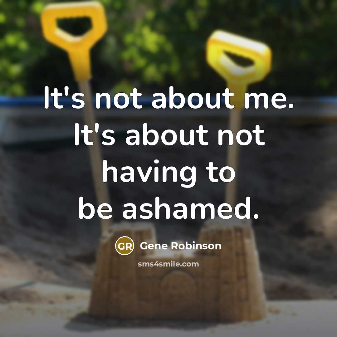 “It's not about me. It's about not having to be…” quote by Gene Robinson