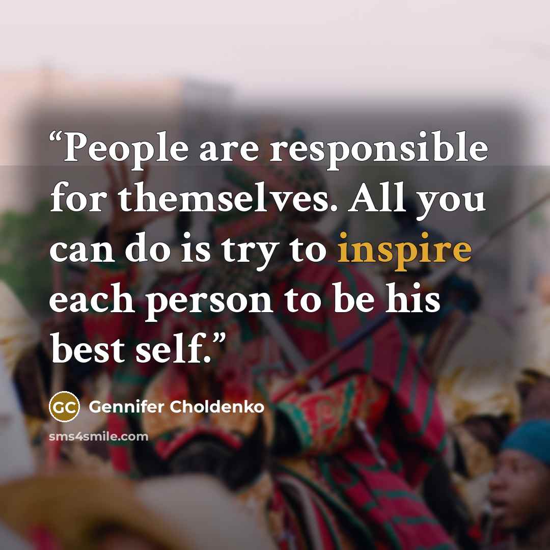 “People are responsible for themselves. All you can do is try to inspire each person to be his best self.” quote by Gennifer Choldenko