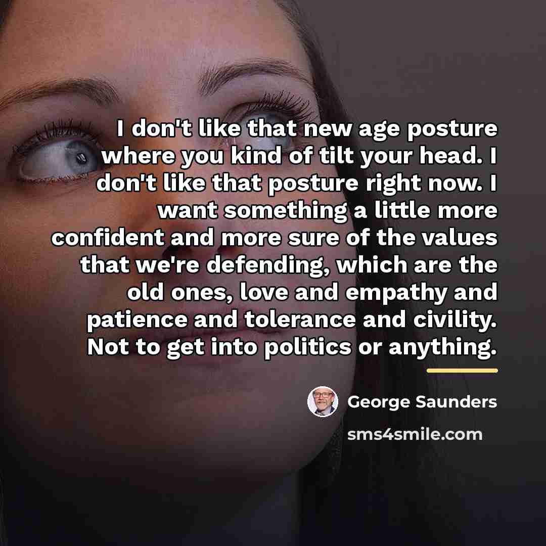 “I don't like that new age posture where you kind…” quote by George Saunders