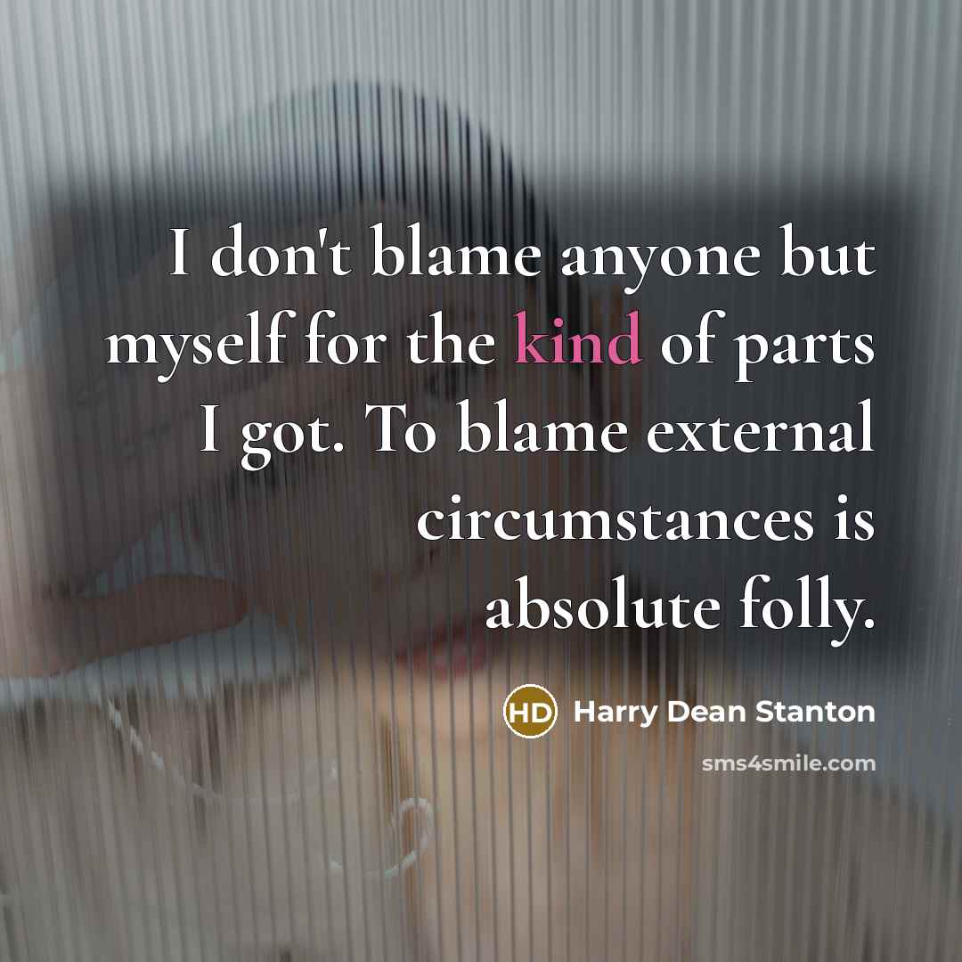 “I don't blame anyone but myself for the kind of…” quote by Harry Dean Stanton