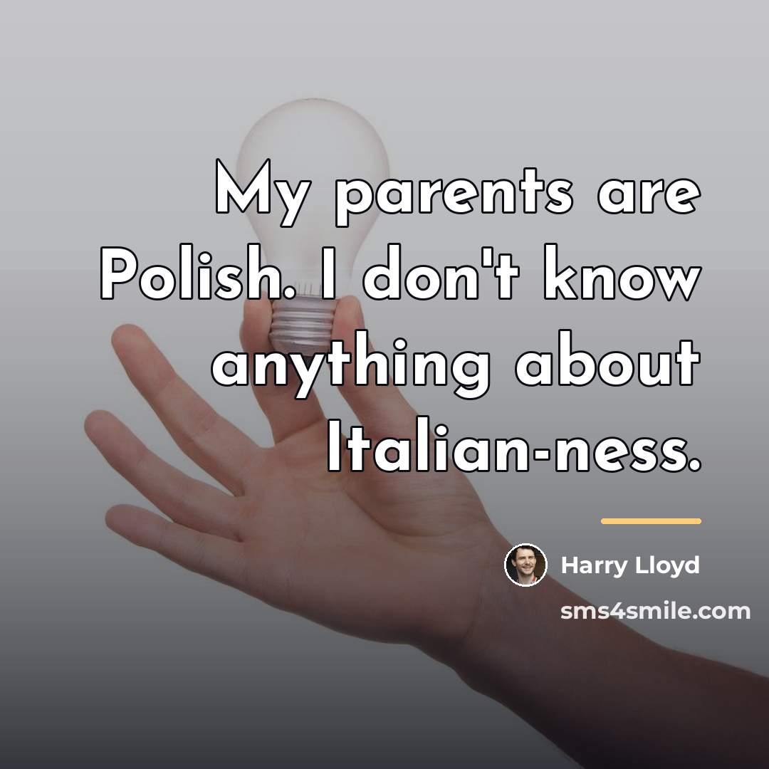 “My parents are Polish. I don't know anything about Italian-ness.…” quote by Harry Lloyd