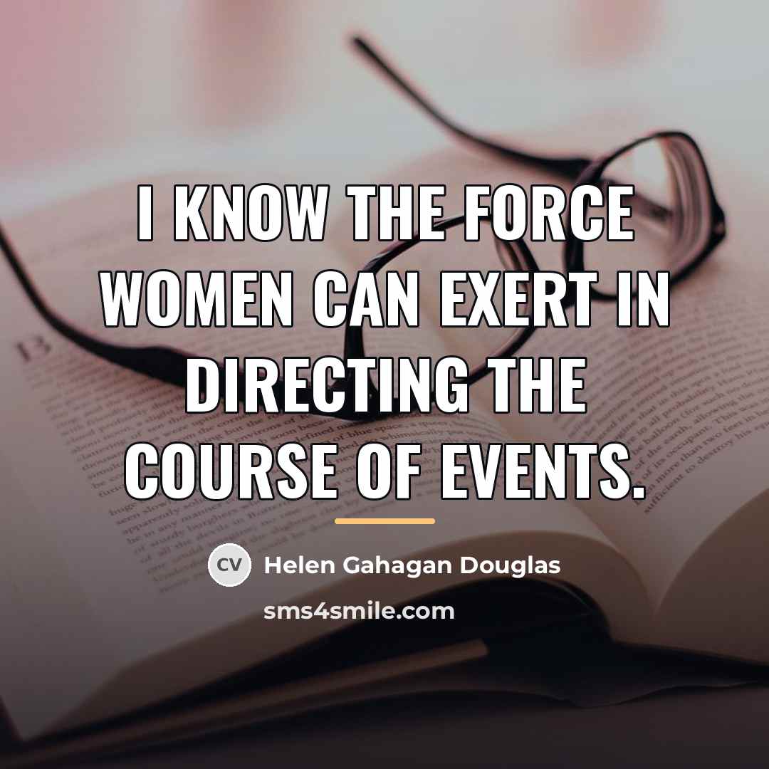 “I know the force women can exert in directing the…” quote by Helen Gahagan Douglas