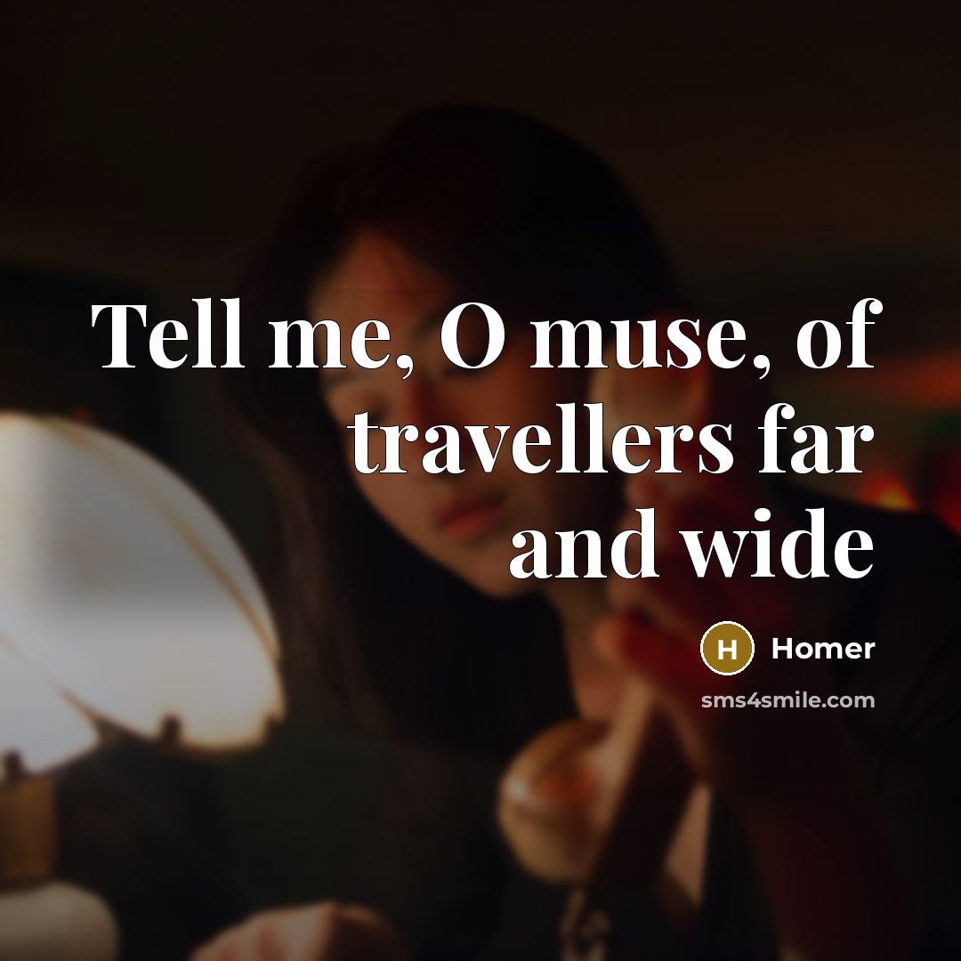 “Tell me, O muse, of travellers far and wide…” quote by Homer