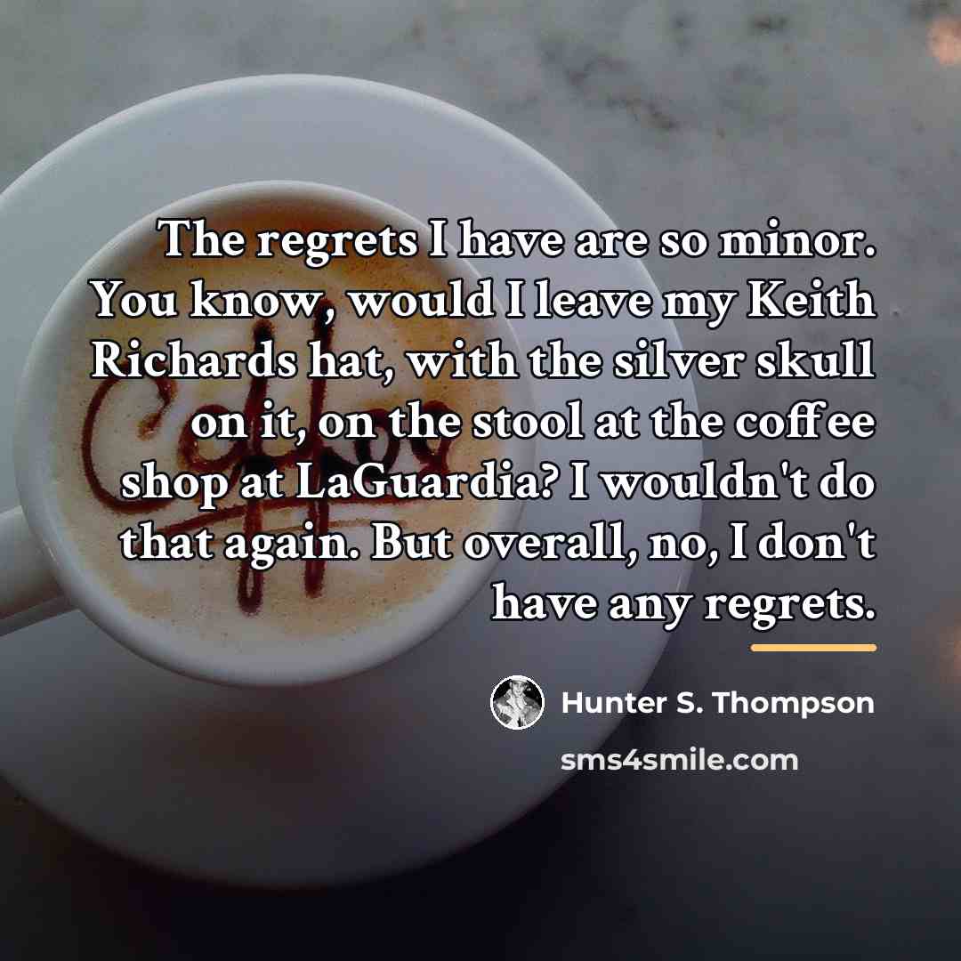 “The regrets I have are so minor. You know, would…” quote by Hunter S. Thompson