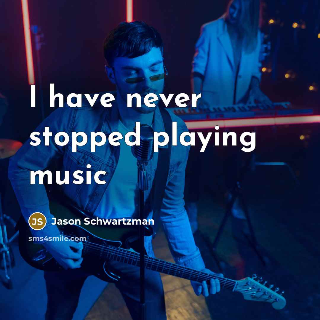 “I have never stopped playing music…” quote by Jason Schwartzman