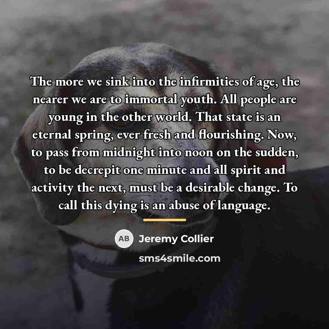 “The more we sink into the infirmities of age, the…” quote by Jeremy Collier