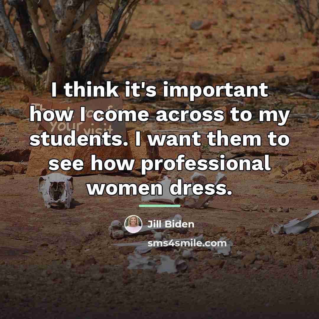 “I think it's important how I come across to my…” quote by Jill Biden
