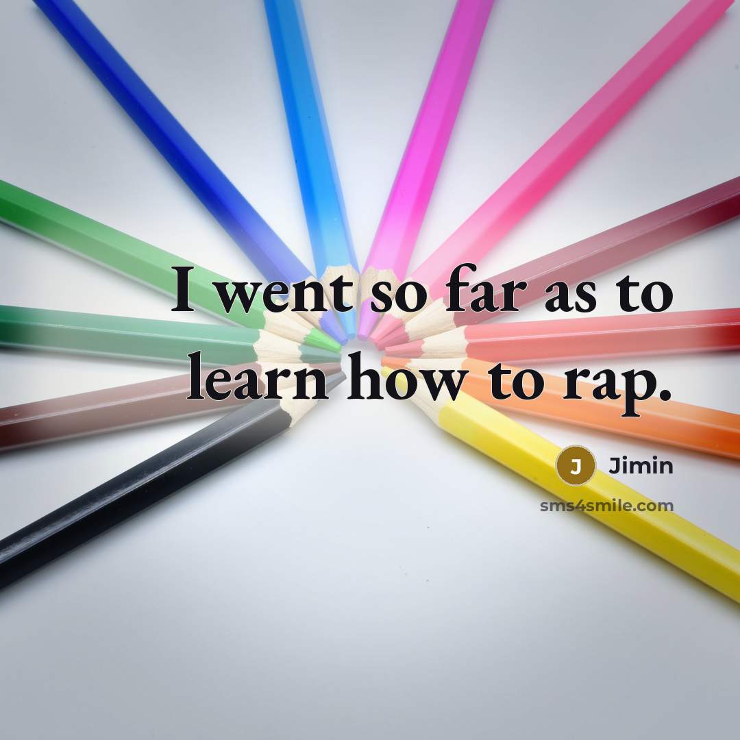 “I went so far as to learn how to rap.…” quote by Jimin