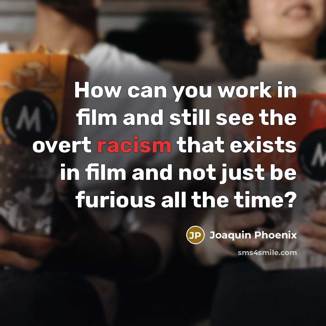 “How can you work in film and still see the…” quote by Joaquin Phoenix
