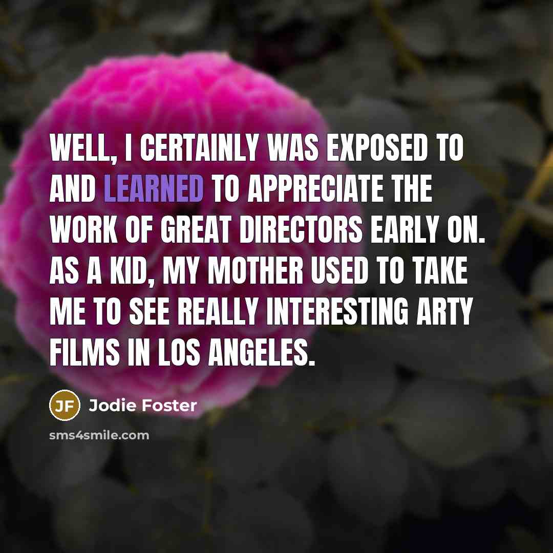 “Well, I certainly was exposed to and learned to appreciate…” quote by Jodie Foster
