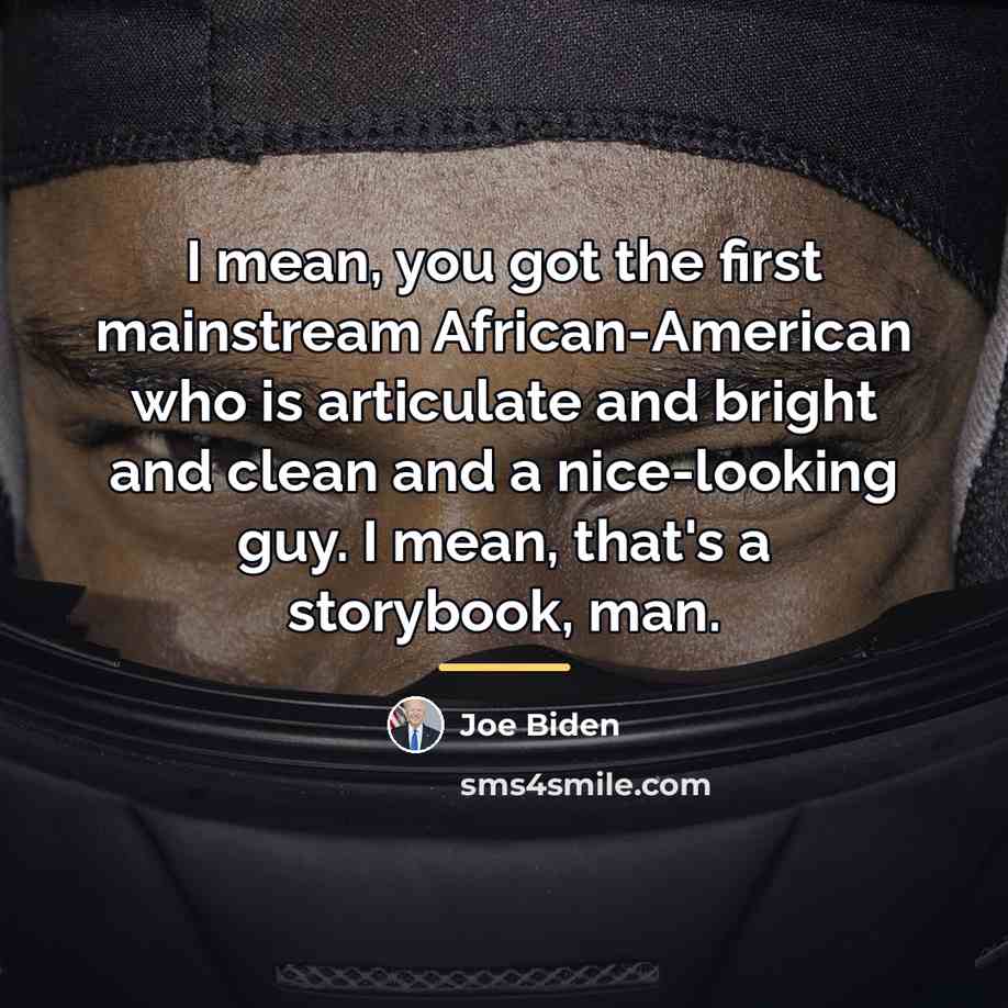 “I mean, you got the first mainstream African-American who is…” quote by Joe Biden