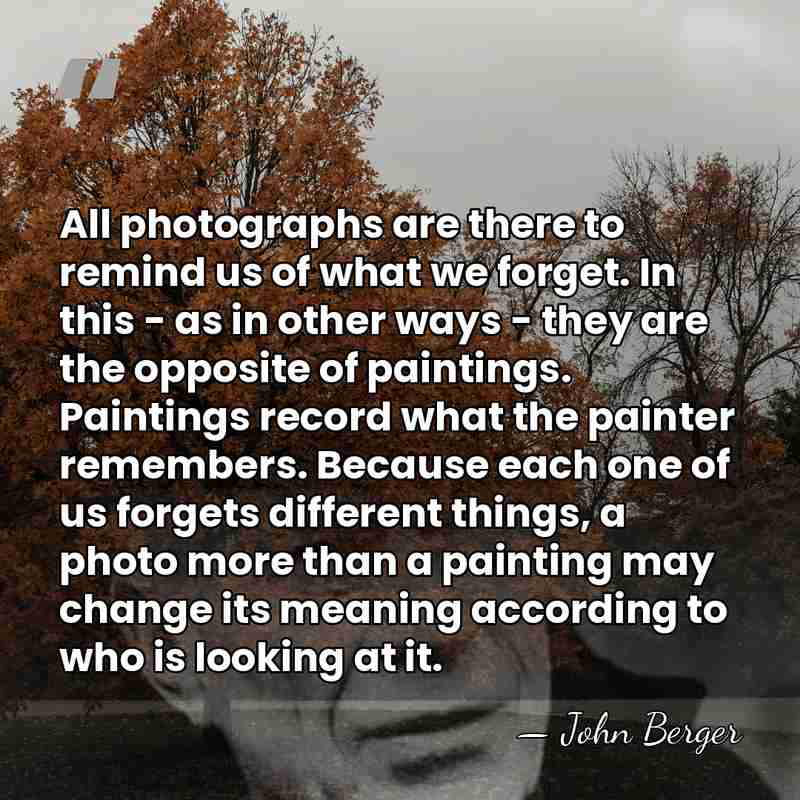 All photographs are there to remind us of what we forget. In&hellip; - John Berger