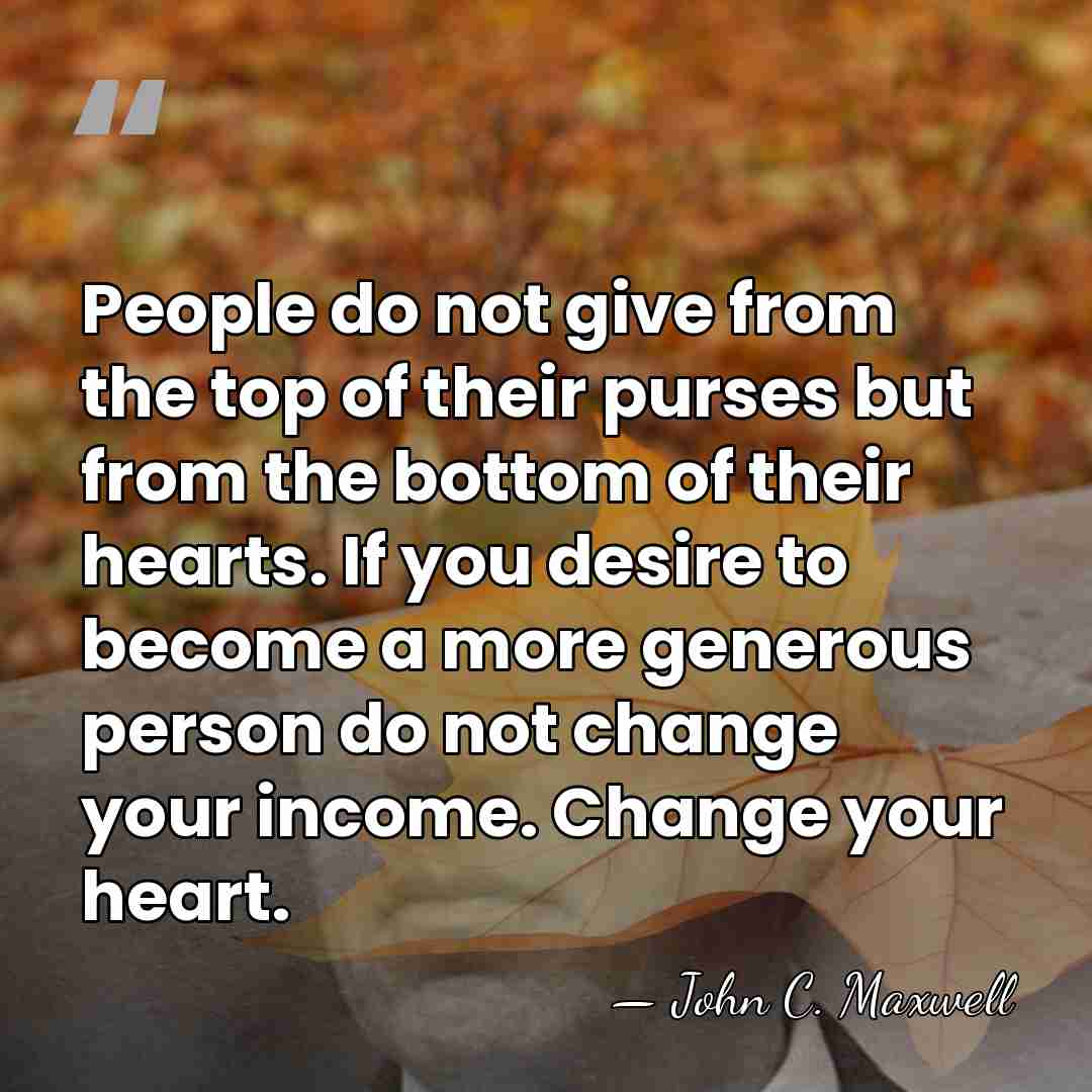 People do not give from the top of their purses but from&hellip; - John C. Maxwell