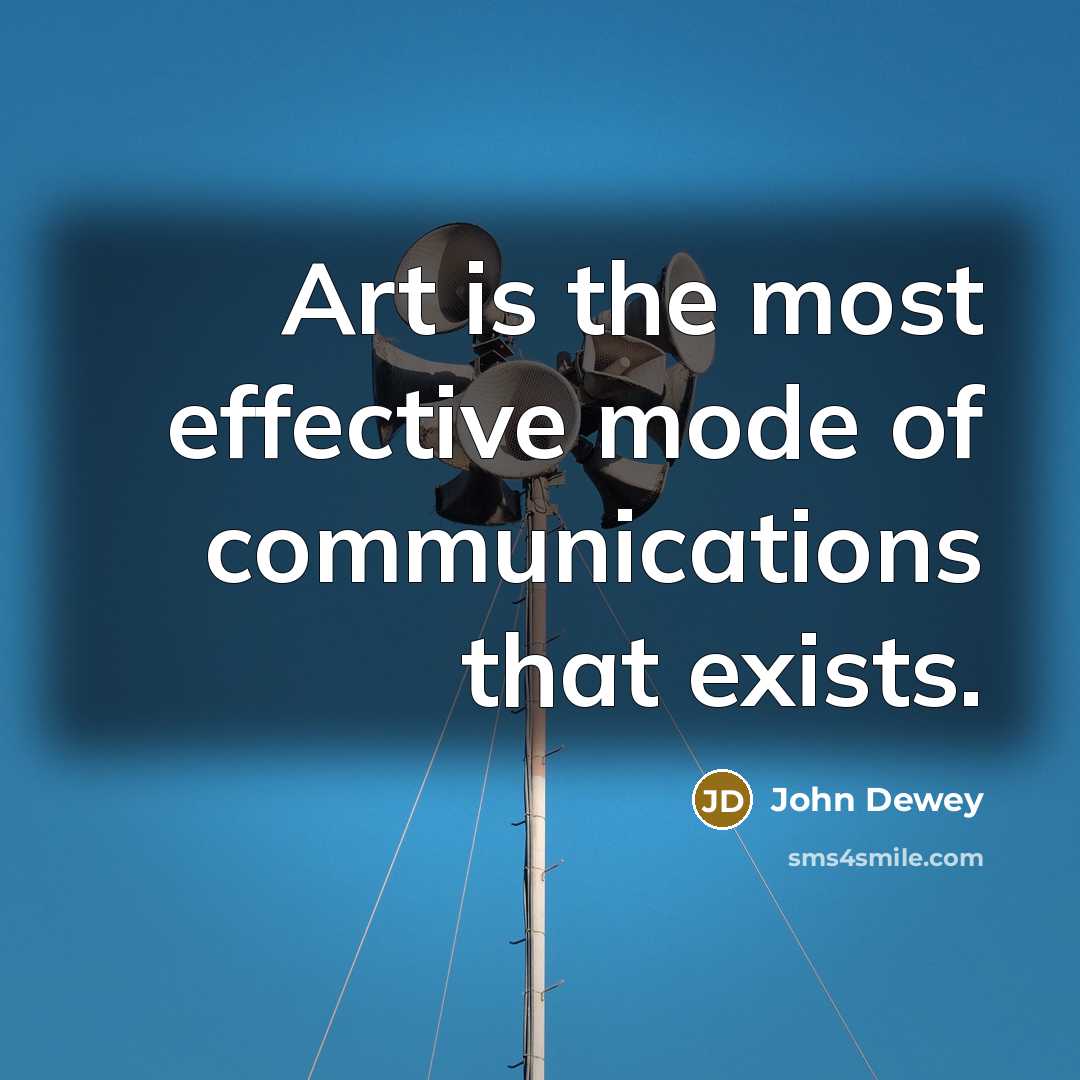 “Art is the most effective mode of communications that exists.…” quote by John Dewey