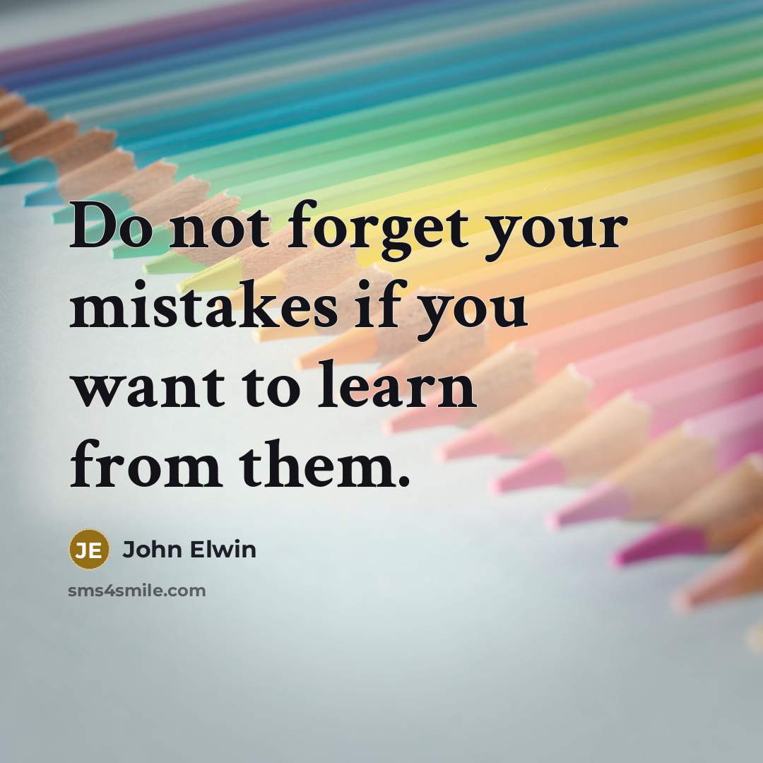 “Do not forget your mistakes if you want to learn…” quote by John Elwin