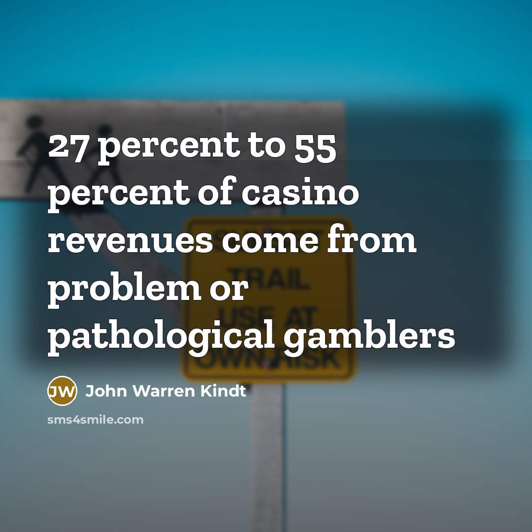 “27 percent to 55 percent of casino revenues come from…” quote by John Warren Kindt