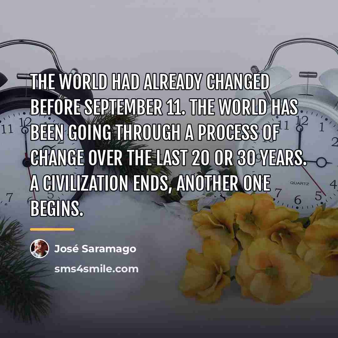 “The world had already changed before September 11. The world…” quote by Jose Saramago