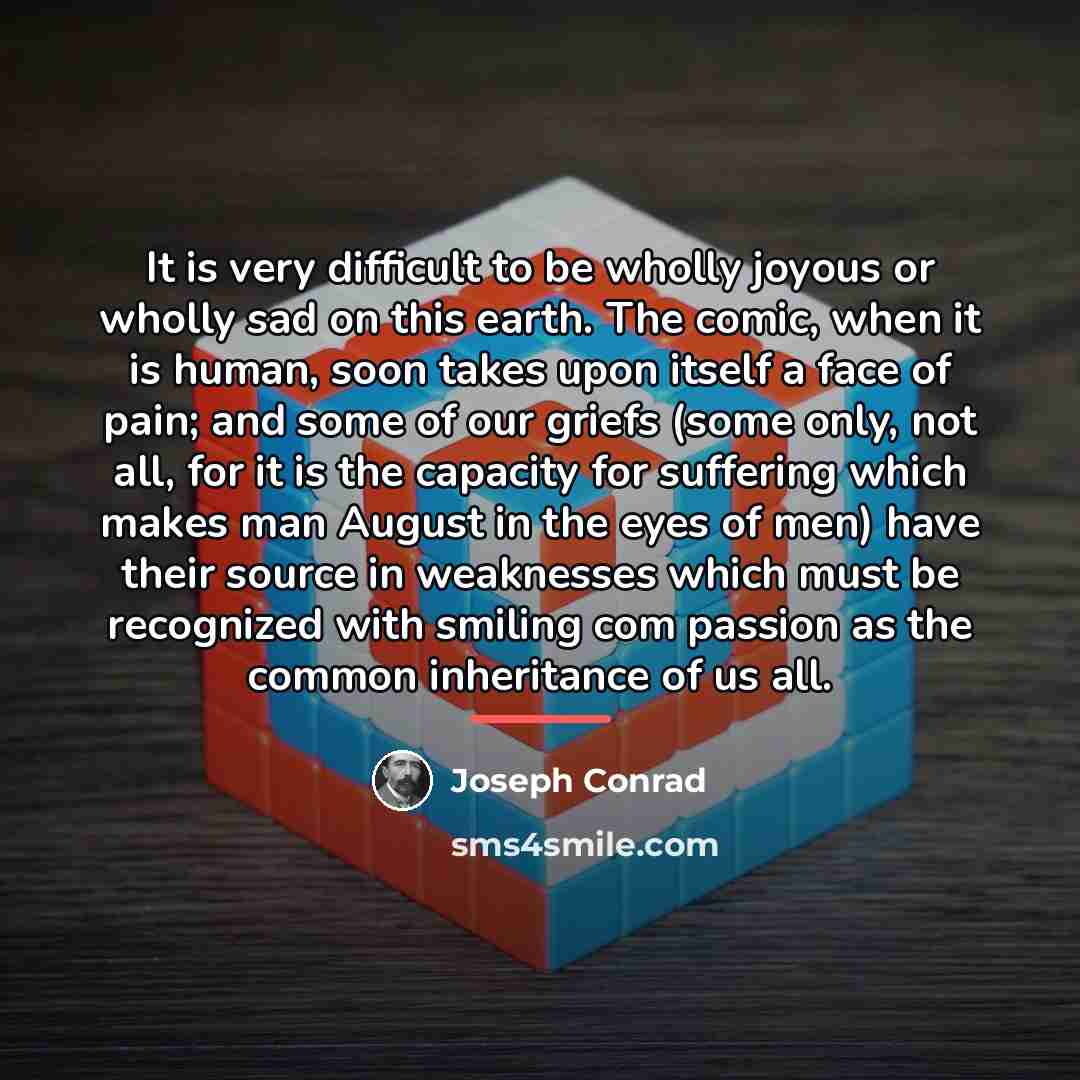 “It is very difficult to be wholly joyous or wholly…” quote by Joseph Conrad