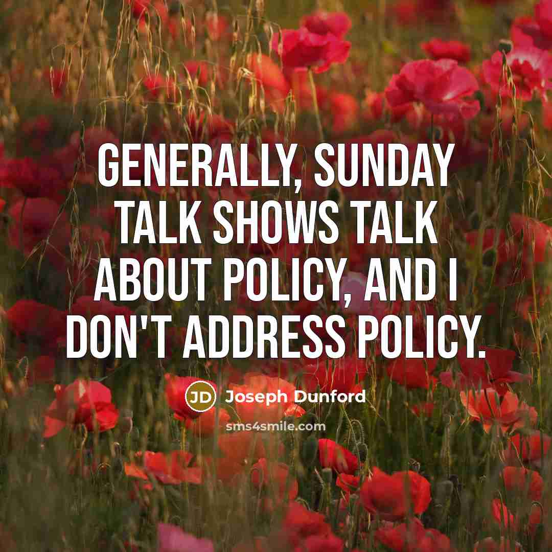 “Generally, Sunday talk shows talk about policy, and I don't…” quote by Joseph Dunford