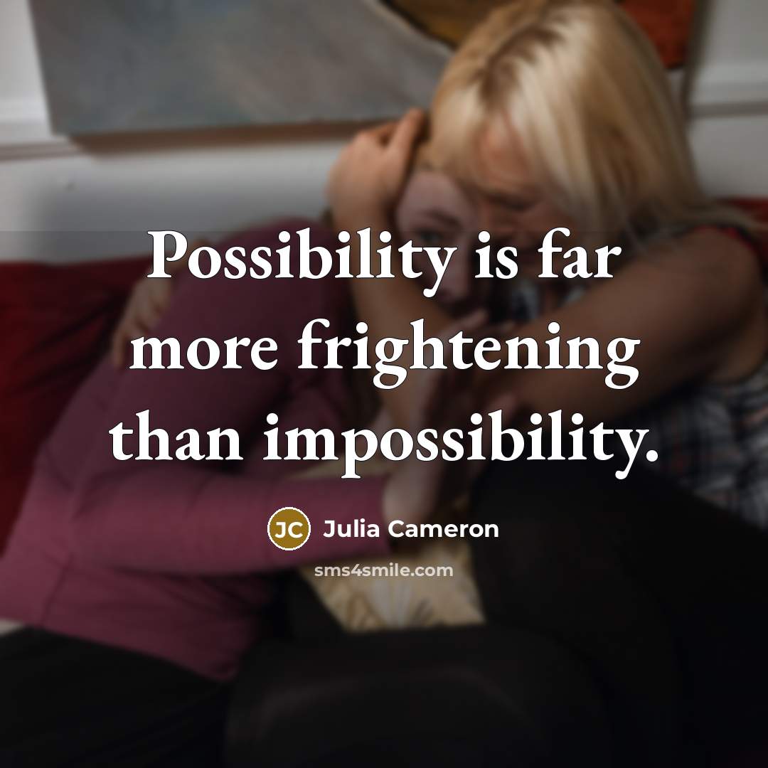 “Possibility is far more frightening than impossibility.…” quote by Julia Cameron