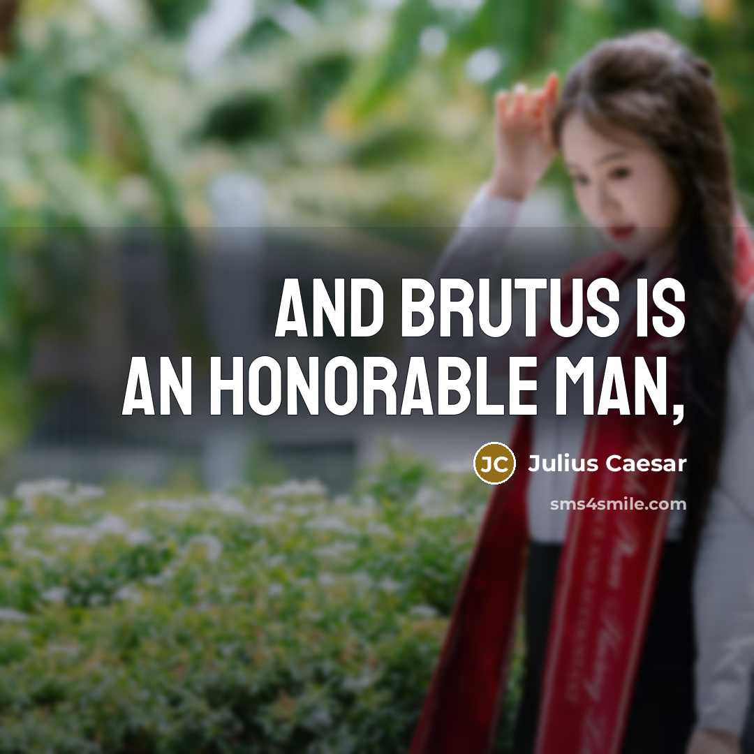 “And Brutus is an honorable man,…” quote by Julius Caesar